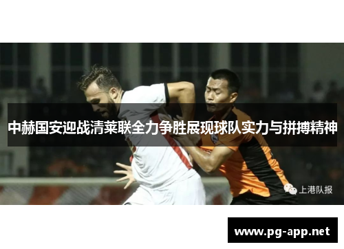 中赫国安迎战清莱联全力争胜展现球队实力与拼搏精神