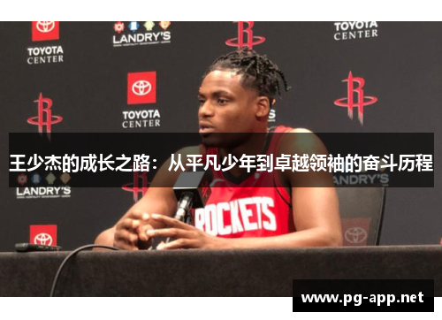 王少杰的成长之路：从平凡少年到卓越领袖的奋斗历程