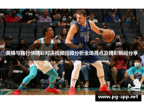 黄蜂与独行侠精彩对决视频回顾分析全场亮点及精彩瞬间分享